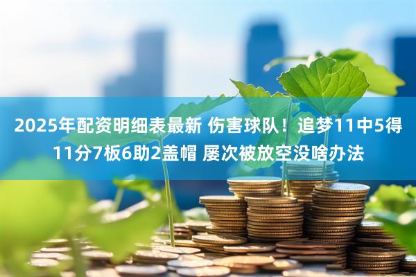 2025年配资明细表最新 伤害球队！追梦11中5得11分7板6助2盖帽 屡次被放空没啥办法