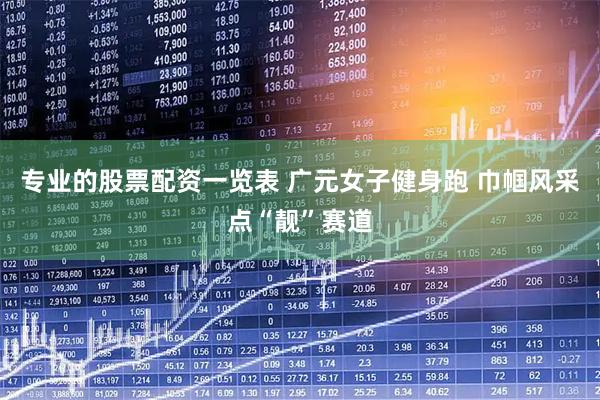 专业的股票配资一览表 广元女子健身跑 巾帼风采点“靓”赛道