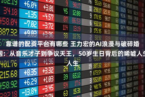 靠谱的配资平台有哪些 王力宏的AI浪漫与破碎婚姻：从音乐才子到争议天王，50岁生日背后的唏嘘人生